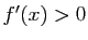 $ f'(x)>0$