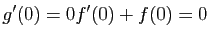 $\displaystyle g'(0)=0f'(0)+f(0)=0$