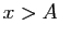 $ x> A$