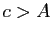 $ c>A$