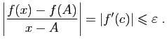 $\displaystyle \left\vert\frac{f(x)-f(A)}{x-A}\right\vert=\vert f'(c)\vert\leqslant \varepsilon \;.
$