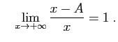 $\displaystyle \quad
\lim_{x\to +\infty} \frac{x-A}{x}=1\;.
$