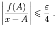 $\displaystyle \left\vert\frac{f(A)}{x-A}\right\vert\leqslant\frac{\varepsilon }{4}\;.
$