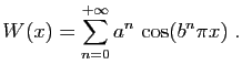 $\displaystyle W(x)=\sum_{n=0}^{+\infty} a^n \cos(b^n\pi x)\;.
$