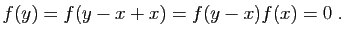 $\displaystyle f(y)=f(y-x+x)=f(y-x)f(x)=0\;.
$