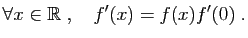 $\displaystyle \forall x\in \mathbb{R}\;,\quad f'(x) = f(x)f'(0)\;.
$
