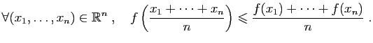 $\displaystyle \forall (x_1,\ldots,x_n)\in \mathbb{R}^n\;,\quad f\left(\frac{x_1+\cdots+x_n}{n}\right)\leqslant \frac{f(x_1)+\cdots+f(x_n)}{n}\;.$