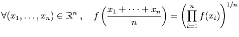 $\displaystyle \forall (x_1,\ldots,x_n)\in \mathbb{R}^n\;,\quad
f\left(\frac{x_1+\cdots+x_n}{n}\right)=
\left(\prod_{i=1}^n f(x_i)\right)^{1/n}
$
