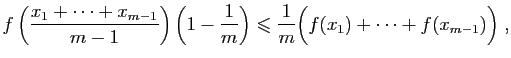 $\displaystyle f\left(\frac{x_1+\cdots+x_{m-1}}{m-1}\right)\left(1-\frac{1}{m}\right)
\leqslant
\frac{1}{m}\Big(f(x_1)+\cdots+f(x_{m-1})\Big)\;,
$