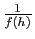 $ \frac{1}{f(h)}$