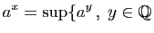 $\displaystyle a^x = \sup\{a^y ,\;y\in\mathbb{Q}$