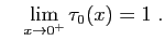 $\displaystyle \quad
\lim_{x\rightarrow 0^+} \tau_0(x)=1\;.
$