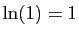 $ \ln(1)=1$