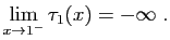$\displaystyle \lim_{x\rightarrow 1^-} \tau_1(x) = -\infty\;.
$