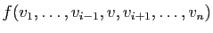 $ f(v_1,\ldots,v_{i-1},v,v_{i+1},\ldots,v_n)$