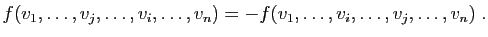 $\displaystyle f(v_1,\ldots,v_j,\ldots,v_i,\ldots,v_n)
= - f(v_1,\ldots,v_i,\ldots,v_j,\ldots,v_n)\;.
$