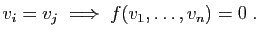 $\displaystyle v_i=v_j\;\Longrightarrow\; f(v_1,\ldots,v_n)=0\;.
$