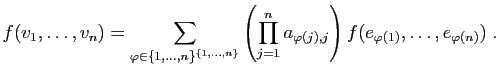 $\displaystyle f(v_1,\ldots,v_n) = \sum_{\varphi\in \{1,\ldots,n\}^{\{1,\ldots,n...
...od_{j=1}^n a_{\varphi(j),j}\right)
f(e_{\varphi(1)},\ldots,e_{\varphi(n)})\;.
$