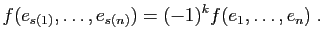 $\displaystyle f(e_{s(1)},\ldots,e_{s(n)}) = (-1)^k f(e_1,\ldots,e_n)\;.$
