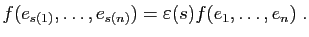 $\displaystyle f(e_{s(1)},\ldots,e_{s(n)}) = \varepsilon (s) f(e_1,\ldots,e_n)\;.$