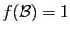 $ f({\cal B})=1$
