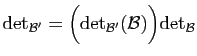 $\displaystyle \mathrm{det}_{{\cal B}'} = \Big(\mathrm{det}_{{\cal B}'}({\cal B})\Big)
\mathrm{det}_{{\cal B}}
$