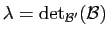 $ \lambda=
\mathrm{det}_{{\cal B}'}({\cal B})$