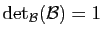 $ \mathrm{det}_{{\cal B}}({\cal B})=1$