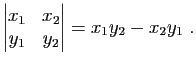 $\displaystyle \left\vert\begin{matrix}
x_1&x_2\\
y_1&y_2
\end{matrix}\right\vert
=x_1y_2-x_2y_1\;.
$