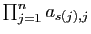 $ \prod_{j=1}^n a_{s(j),j}$