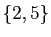 $ \{2,5\}$