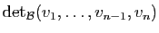 $\displaystyle \mathrm{det}_{\cal B}(v_1,\ldots,v_{n-1},v_n)$