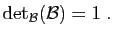 $\displaystyle \mathrm{det}_{{\cal B}}({\cal B}) = 1\;.
$