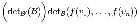$\displaystyle \Big(\mathrm{det}_{{\cal B}'}({\cal B})\Big)
\mathrm{det}_{{\cal B}}(f(v_1),\ldots,f(v_n))$