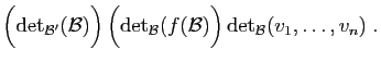 $\displaystyle \Big(\mathrm{det}_{{\cal B}'}({\cal B})\Big)
 \Big(\mathrm{det}_{{\cal B}}(f({\cal B})\Big) 
\mathrm{det}_{{\cal B}}(v_1,\ldots,v_n)\;.$