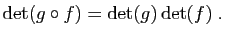 $\displaystyle \mathrm{det}(g\circ f)=\mathrm{det}(g) \mathrm{det}(f)\;.
$