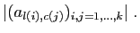 $\displaystyle \vert(a_{l(i),c(j)})_{i,j=1,\ldots,k}\vert\;.
$