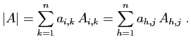$\displaystyle \vert A\vert = \sum_{k=1}^n a_{i,k} A_{i,k} = \sum_{h=1}^n a_{h,j} A_{h,j}\;.
$