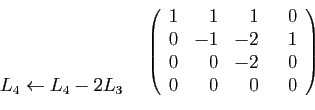 \begin{displaymath}
\begin{array}{cc}
\begin{array}{l}
&nbsp;\\
&nbsp;\\
&nbsp;\\
L_4 \lefta...
...0&-1&-2&1\\
0&0&-2&0\\
0&0&0&0
\end{array}\right)
\end{array}\end{displaymath}
