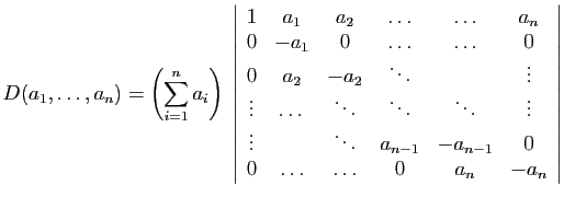 $\displaystyle D(a_1,\ldots,a_n) =\left(\sum_{i=1}^n a_i\right)\; \left\vert \be...
...&\ddots&a_{n-1}&-a_{n-1}&0 0&\ldots&\ldots&0&a_n&-a_n \end{array} \right\vert$