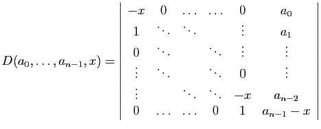 $\displaystyle D(a_0,\ldots,a_{n-1},x) = \left\vert \begin{array}{cccccc} -x&0&\...
...ddots&\ddots&-x&a_{n-2} 0&\ldots&\ldots&0&1&a_{n-1}-x \end{array} \right\vert$