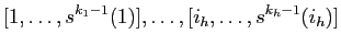 $\displaystyle [1,\ldots,s^{k_1-1}(1)],\ldots,[i_h,\ldots,s^{k_h-1}(i_h)]
$