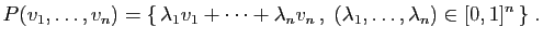 $\displaystyle P(v_1,\ldots,v_n) = \{  \lambda_1v_1+\cdots+\lambda_n v_n ,\;
(\lambda_1,\ldots,\lambda_n)\in [0,1]^n \}\;.
$
