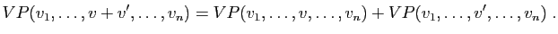 $\displaystyle VP(v_1,\ldots,v+v',\ldots,v_n)=
VP(v_1,\ldots,v,\ldots,v_n)
+VP(v_1,\ldots,v',\ldots,v_n)\;.
$