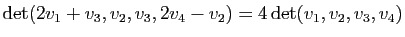 $ \mathrm{det}(2v_1+v_3,v_2,v_3,2v_4-v_2)=4 \mathrm{det}(v_1,v_2,v_3,v_4)$