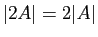 $ \vert 2A\vert=2\vert A\vert$
