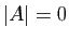 $ \vert A\vert=0$