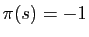 $ \pi(s)=-1$