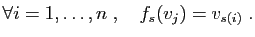 $\displaystyle \forall i=1,\ldots,n\;,\quad f_s(v_j)=v_{s(i)}\;.
$