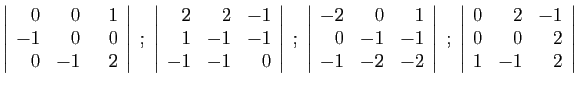 $\displaystyle \left\vert\begin{array}{rrr}
0&0&&nbsp;&nbsp;1\\
-1&0&0\\
0&-1&2
\end{arr...
...
\left\vert\begin{array}{rrr}
0&2&-1\\
0&0&2\\
1&-1&2
\end{array}\right\vert
$